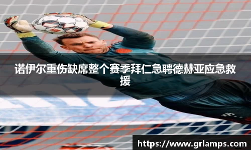 诺伊尔重伤缺席整个赛季拜仁急聘德赫亚应急救援